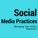 Social Media Practices: Managing your online reputation