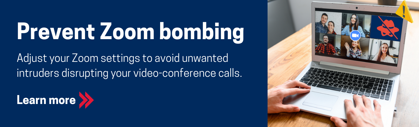 Prevent Zoom bombing. Adjust your zoom settings to avoid unwanted intruders disrupting your video-conference calls.